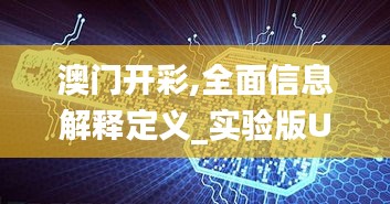 澳门开彩,全面信息解释定义_实验版UGW7.44