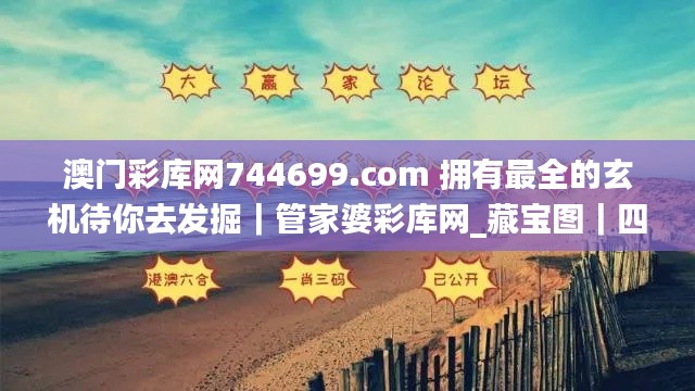 澳门彩库网744699.com 拥有最全的玄机待你去发掘｜管家婆彩库网_藏宝图｜四不像,完善实施计划_智慧共享版FDM13.57