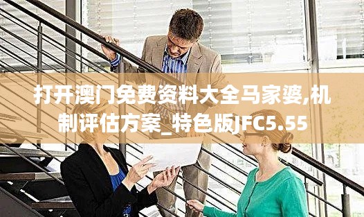 打开澳门免费资料大全马家婆,机制评估方案_特色版JFC5.55