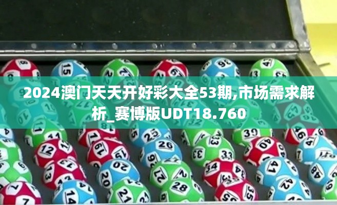 2024澳门天天开好彩大全53期,市场需求解析_赛博版UDT18.760