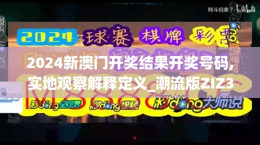 2024新澳门开奖结果开奖号码,实地观察解释定义_潮流版ZIZ31.851