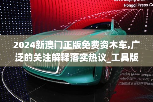 2024新澳门正版免费资木车,广泛的关注解释落实热议_工具版91.931