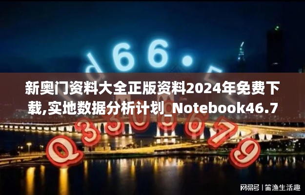 新奥门资料大全正版资料2024年免费下载,实地数据分析计划_Notebook46.750