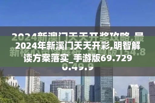 2024年新溪门天天开彩,明智解读方案落实_手游版69.729