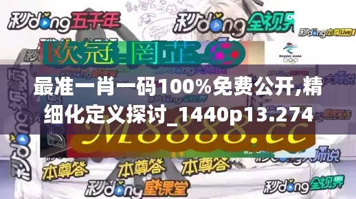 最准一肖一码100%免费公开,精细化定义探讨_1440p13.274