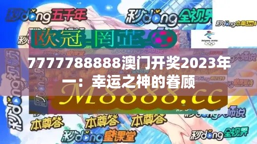 7777788888澳门开奖2023年一：幸运之神的眷顾