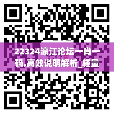 22324濠江论坛一肖一码,高效说明解析_轻量版6.469