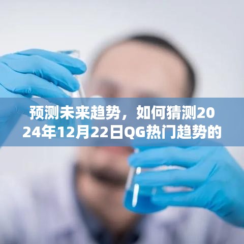 详细步骤指南，预测与猜测QG热门趋势——初学者与进阶用户指南（至2024年12月22日）