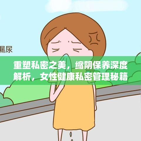 重塑私密之美，缩阴保养深度解析，女性健康私密管理秘籍