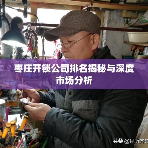 枣庄开锁公司排名揭秘与深度市场分析