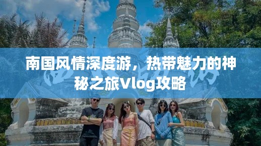 南国风情深度游，热带魅力的神秘之旅Vlog攻略