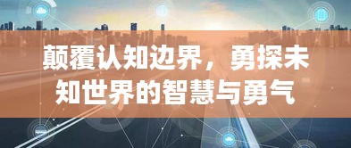 颠覆认知边界，勇探未知世界的智慧与勇气