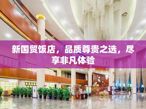 新国贸饭店，品质尊贵之选，尽享非凡体验